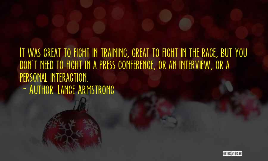 Lance Armstrong Quotes: It Was Great To Fight In Training, Great To Fight In The Race, But You Don't Need To Fight In