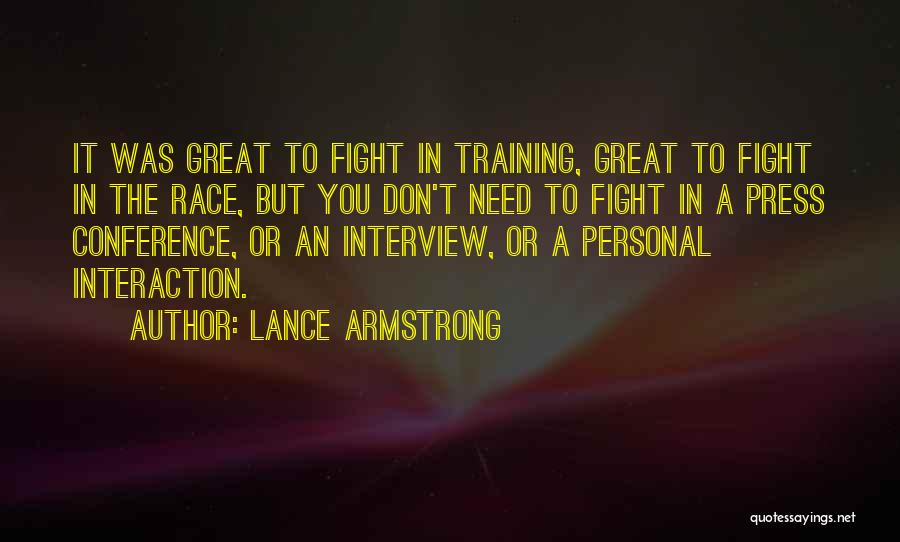 Lance Armstrong Quotes: It Was Great To Fight In Training, Great To Fight In The Race, But You Don't Need To Fight In
