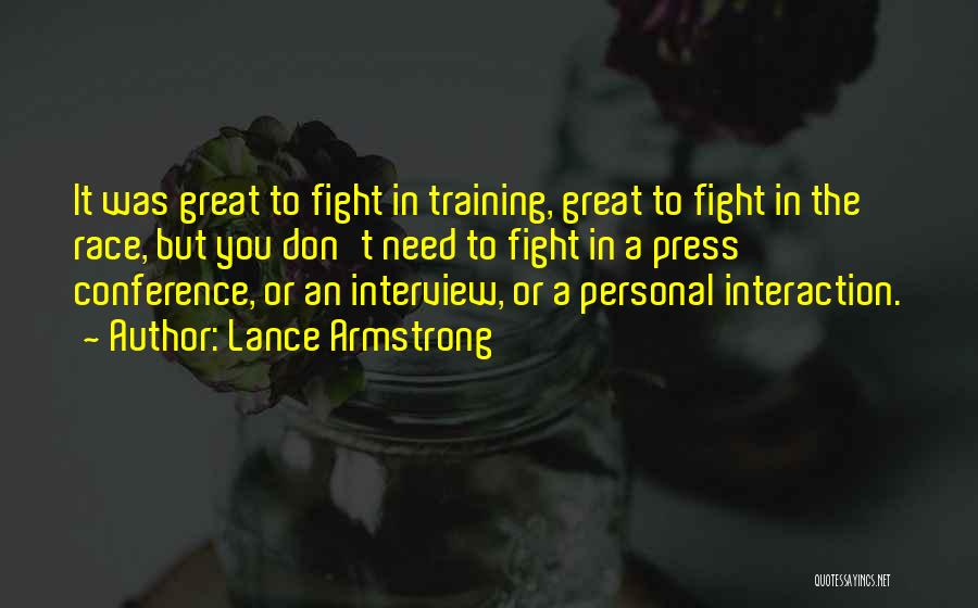 Lance Armstrong Quotes: It Was Great To Fight In Training, Great To Fight In The Race, But You Don't Need To Fight In