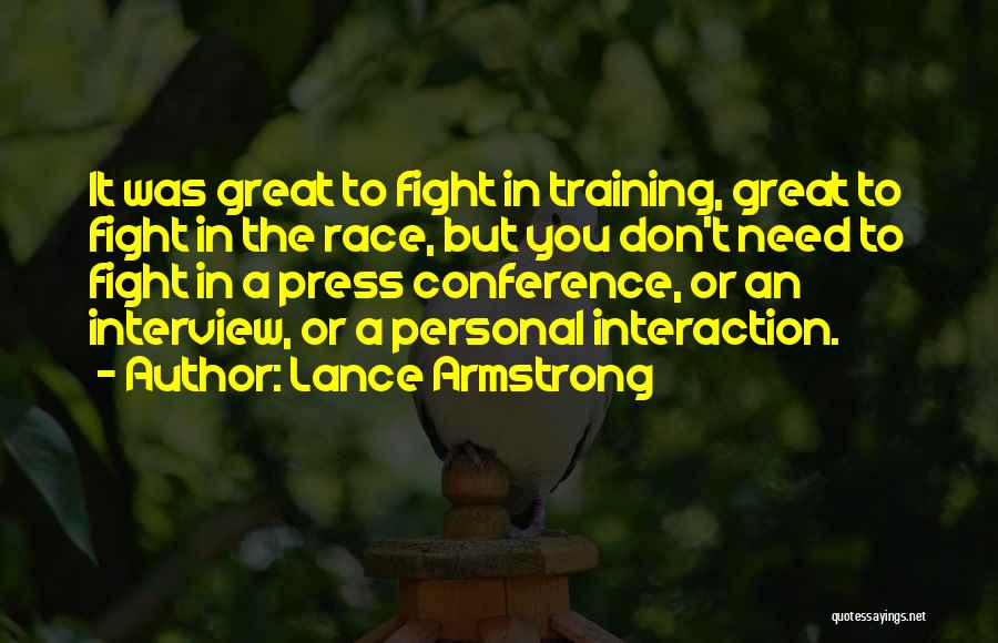 Lance Armstrong Quotes: It Was Great To Fight In Training, Great To Fight In The Race, But You Don't Need To Fight In