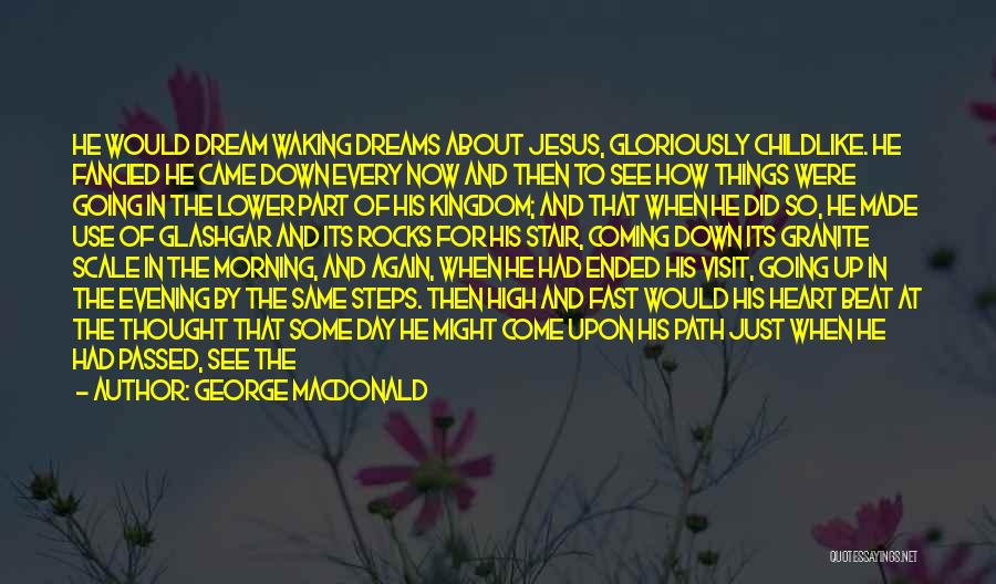 George MacDonald Quotes: He Would Dream Waking Dreams About Jesus, Gloriously Childlike. He Fancied He Came Down Every Now And Then To See