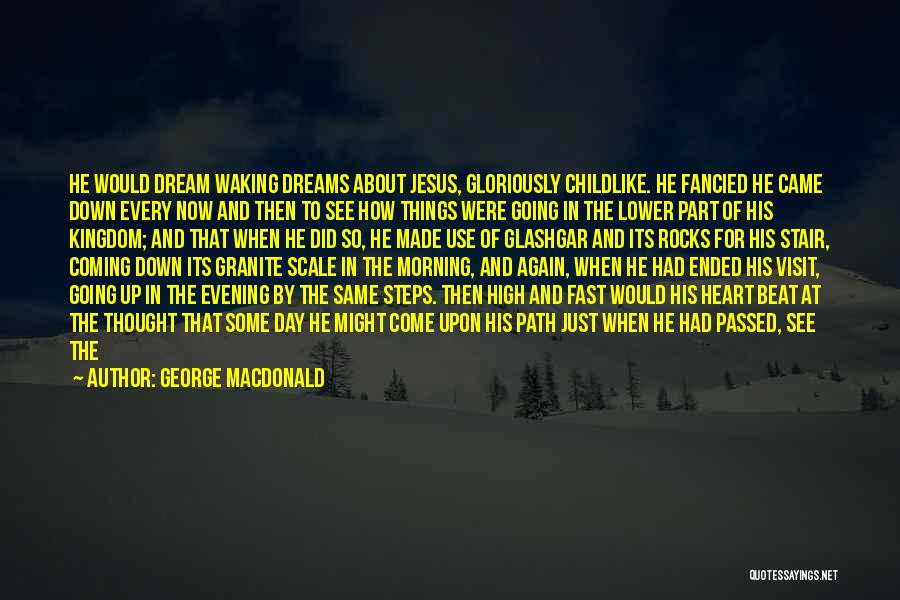 George MacDonald Quotes: He Would Dream Waking Dreams About Jesus, Gloriously Childlike. He Fancied He Came Down Every Now And Then To See