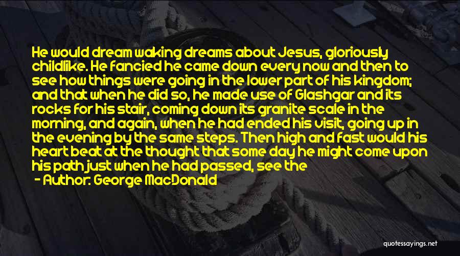 George MacDonald Quotes: He Would Dream Waking Dreams About Jesus, Gloriously Childlike. He Fancied He Came Down Every Now And Then To See