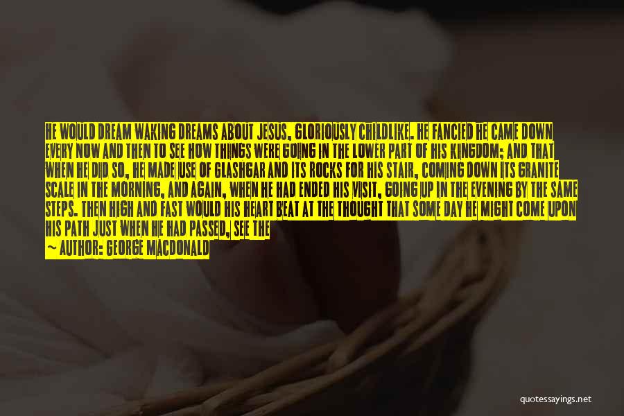 George MacDonald Quotes: He Would Dream Waking Dreams About Jesus, Gloriously Childlike. He Fancied He Came Down Every Now And Then To See