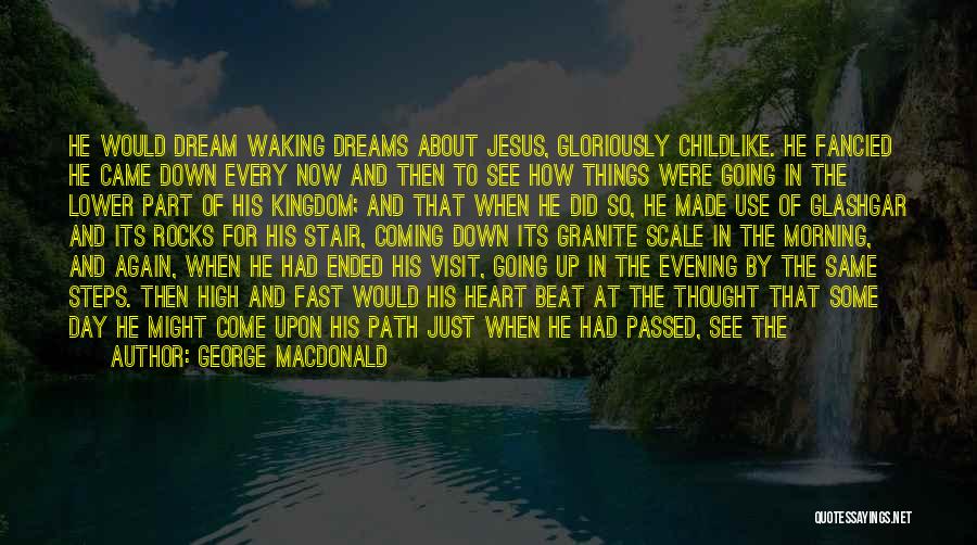 George MacDonald Quotes: He Would Dream Waking Dreams About Jesus, Gloriously Childlike. He Fancied He Came Down Every Now And Then To See