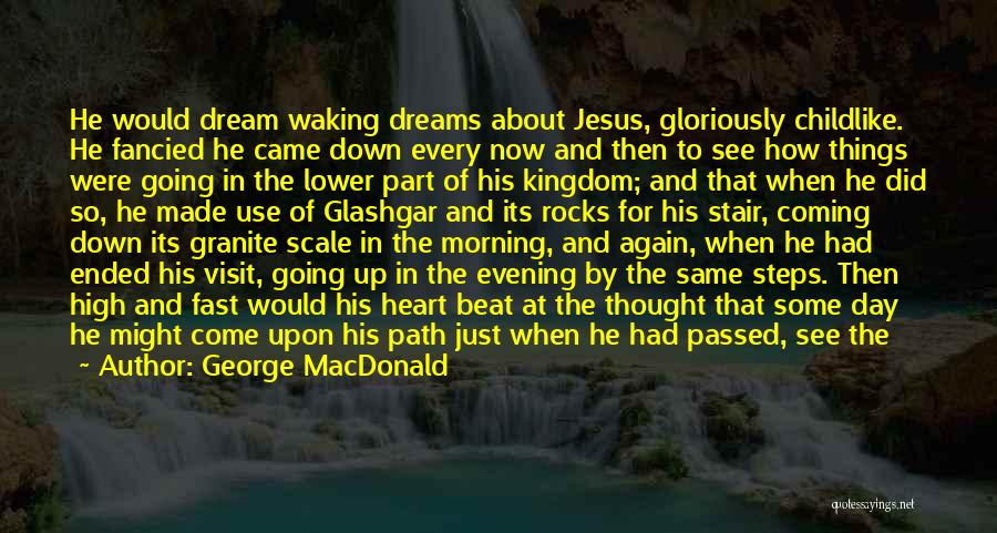 George MacDonald Quotes: He Would Dream Waking Dreams About Jesus, Gloriously Childlike. He Fancied He Came Down Every Now And Then To See