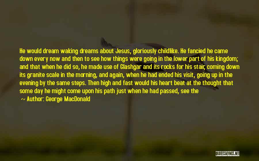 George MacDonald Quotes: He Would Dream Waking Dreams About Jesus, Gloriously Childlike. He Fancied He Came Down Every Now And Then To See