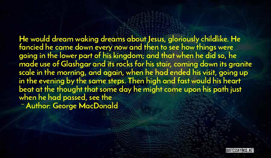 George MacDonald Quotes: He Would Dream Waking Dreams About Jesus, Gloriously Childlike. He Fancied He Came Down Every Now And Then To See