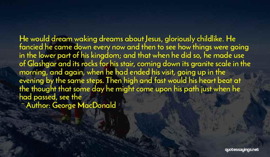 George MacDonald Quotes: He Would Dream Waking Dreams About Jesus, Gloriously Childlike. He Fancied He Came Down Every Now And Then To See