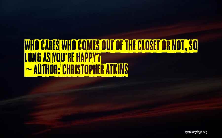 Christopher Atkins Quotes: Who Cares Who Comes Out Of The Closet Or Not, So Long As You're Happy?