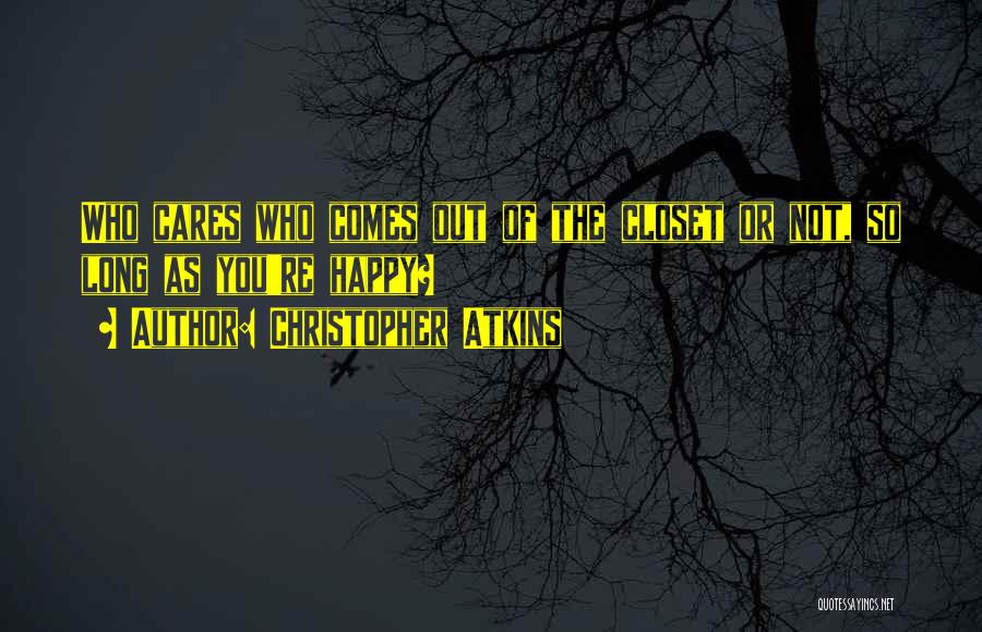 Christopher Atkins Quotes: Who Cares Who Comes Out Of The Closet Or Not, So Long As You're Happy?