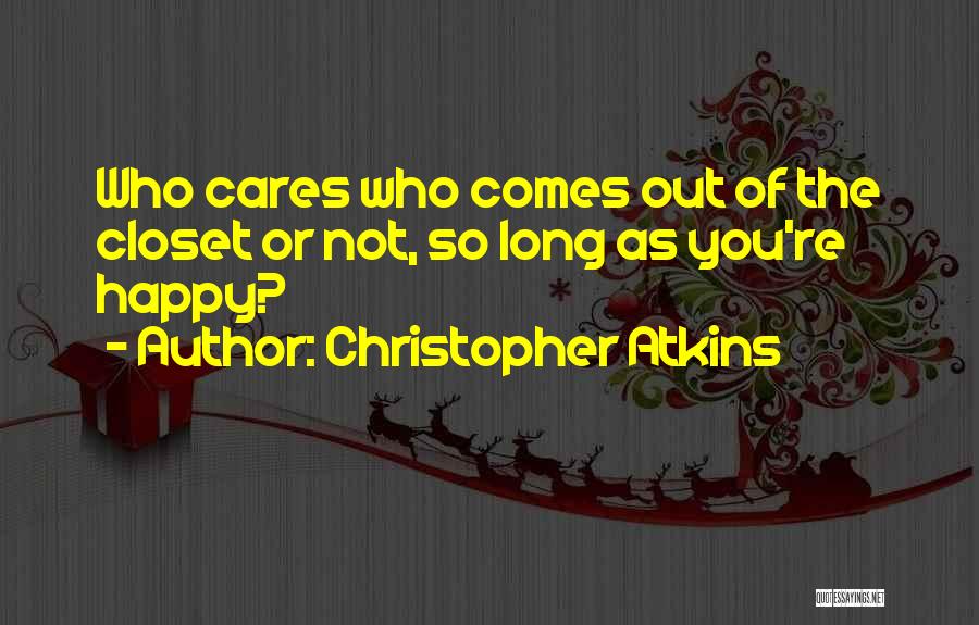 Christopher Atkins Quotes: Who Cares Who Comes Out Of The Closet Or Not, So Long As You're Happy?