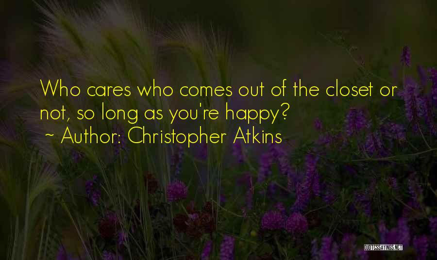 Christopher Atkins Quotes: Who Cares Who Comes Out Of The Closet Or Not, So Long As You're Happy?