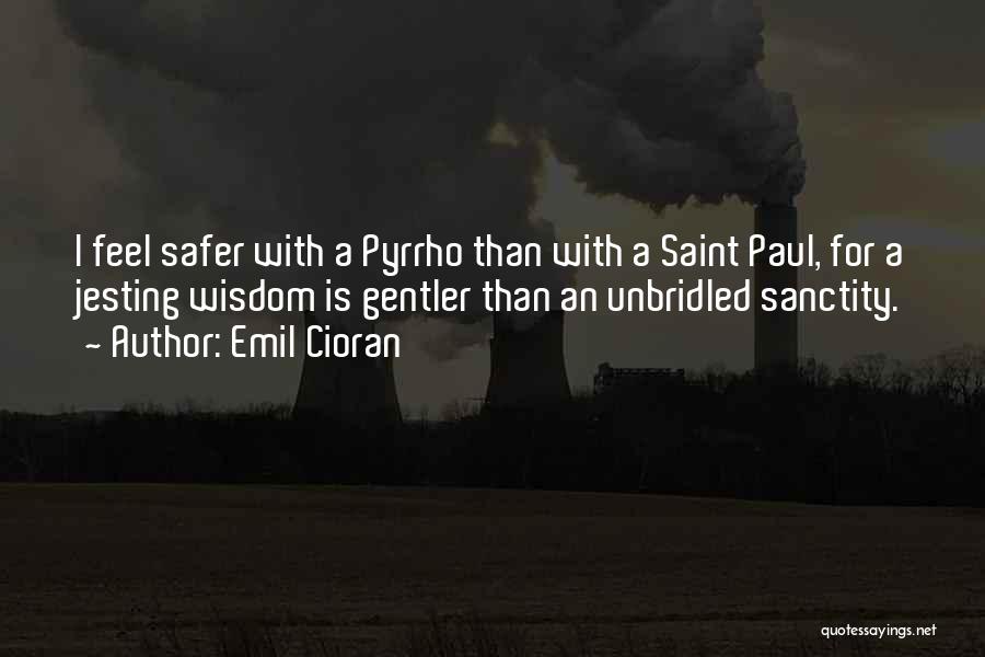 Emil Cioran Quotes: I Feel Safer With A Pyrrho Than With A Saint Paul, For A Jesting Wisdom Is Gentler Than An Unbridled