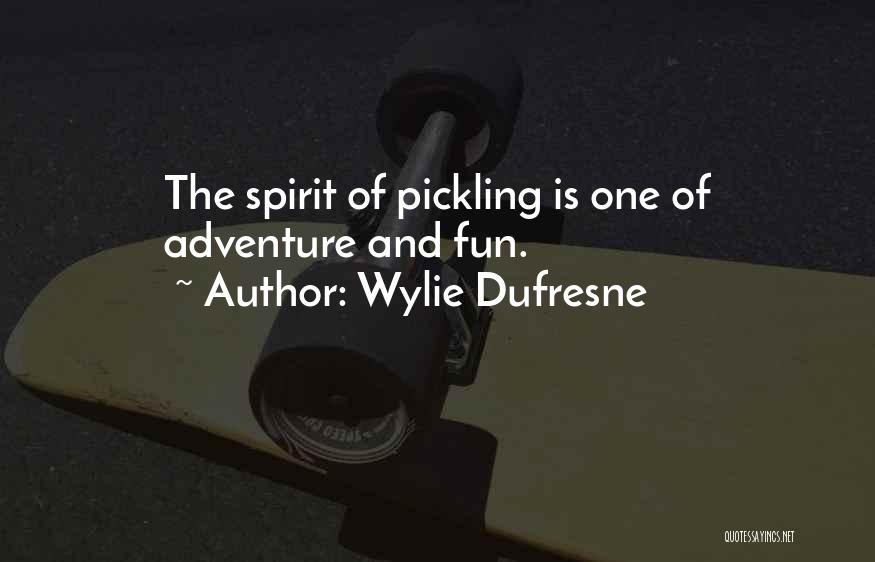 Wylie Dufresne Quotes: The Spirit Of Pickling Is One Of Adventure And Fun.