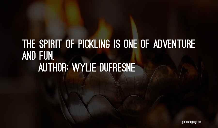 Wylie Dufresne Quotes: The Spirit Of Pickling Is One Of Adventure And Fun.