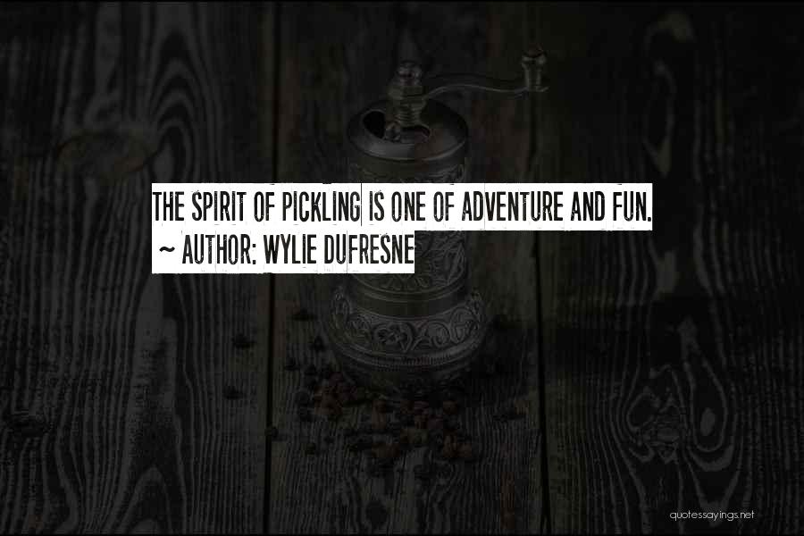 Wylie Dufresne Quotes: The Spirit Of Pickling Is One Of Adventure And Fun.