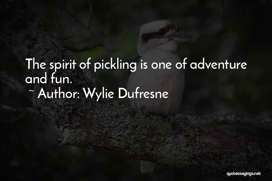 Wylie Dufresne Quotes: The Spirit Of Pickling Is One Of Adventure And Fun.