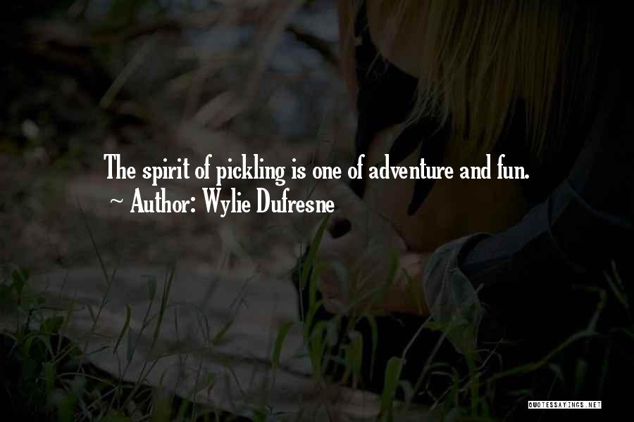 Wylie Dufresne Quotes: The Spirit Of Pickling Is One Of Adventure And Fun.