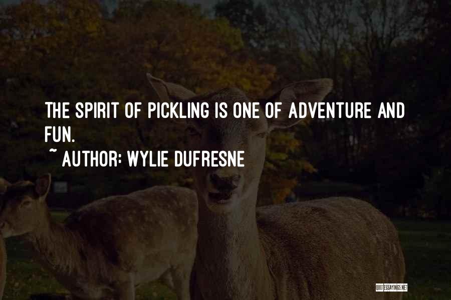 Wylie Dufresne Quotes: The Spirit Of Pickling Is One Of Adventure And Fun.