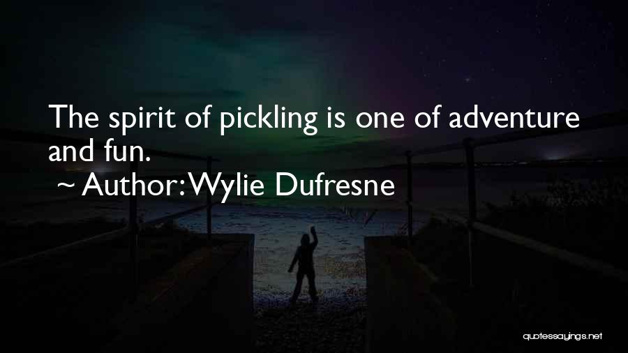 Wylie Dufresne Quotes: The Spirit Of Pickling Is One Of Adventure And Fun.