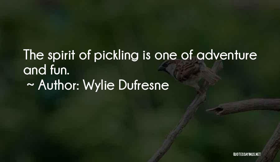 Wylie Dufresne Quotes: The Spirit Of Pickling Is One Of Adventure And Fun.