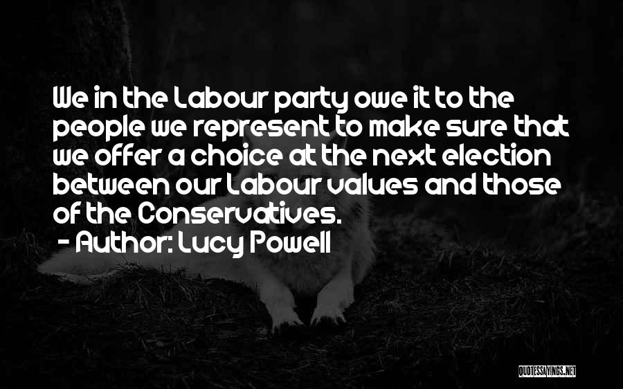 Lucy Powell Quotes: We In The Labour Party Owe It To The People We Represent To Make Sure That We Offer A Choice