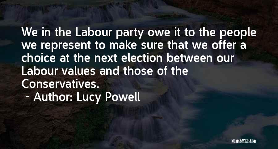 Lucy Powell Quotes: We In The Labour Party Owe It To The People We Represent To Make Sure That We Offer A Choice