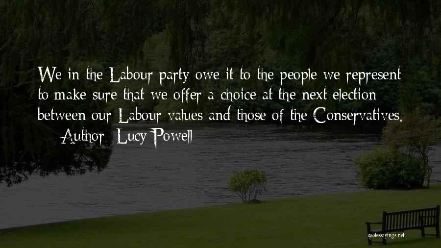 Lucy Powell Quotes: We In The Labour Party Owe It To The People We Represent To Make Sure That We Offer A Choice