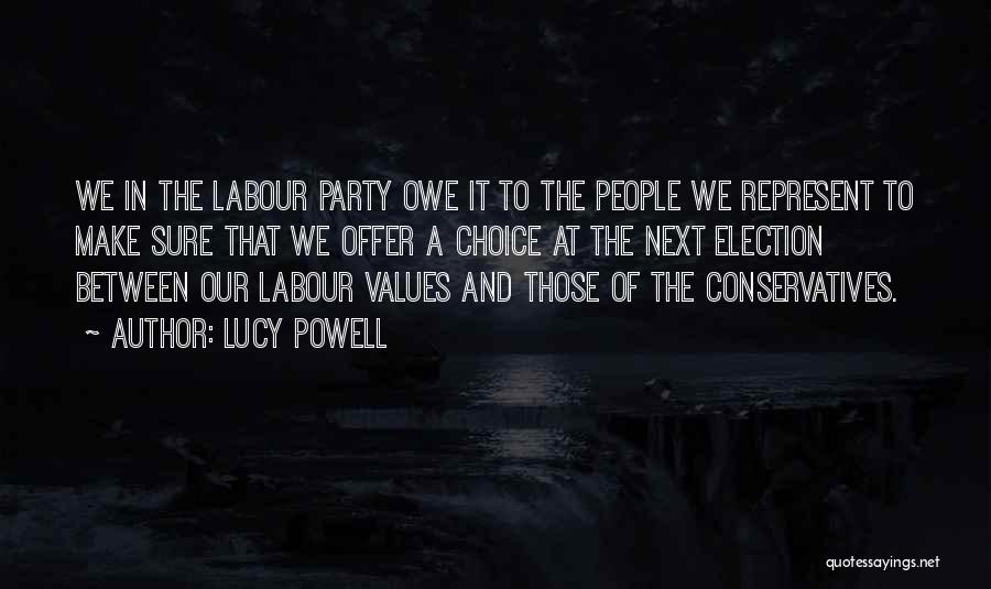 Lucy Powell Quotes: We In The Labour Party Owe It To The People We Represent To Make Sure That We Offer A Choice