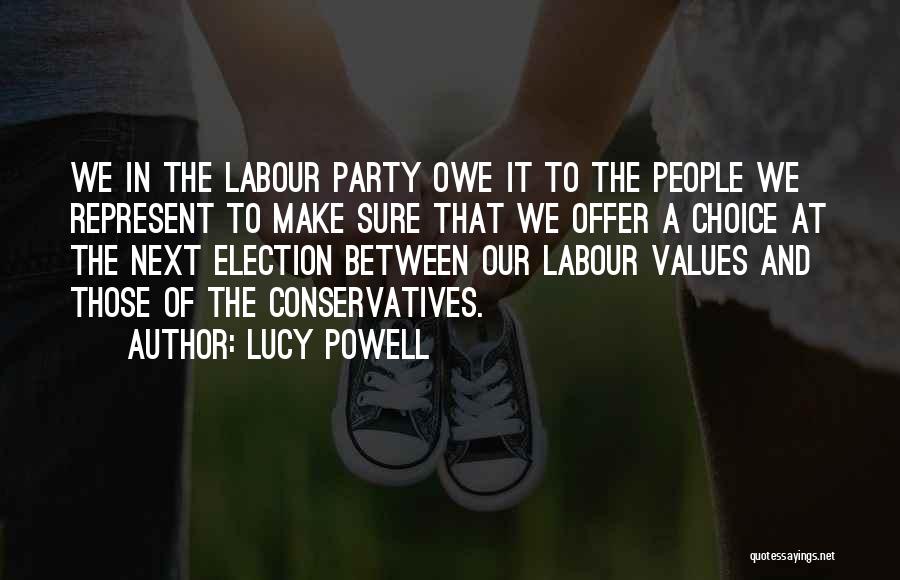 Lucy Powell Quotes: We In The Labour Party Owe It To The People We Represent To Make Sure That We Offer A Choice