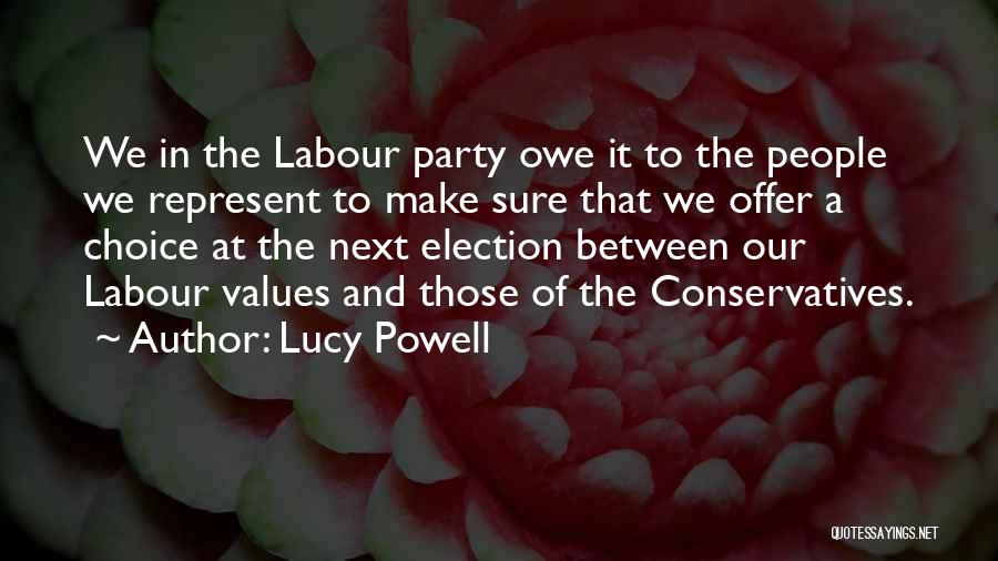 Lucy Powell Quotes: We In The Labour Party Owe It To The People We Represent To Make Sure That We Offer A Choice