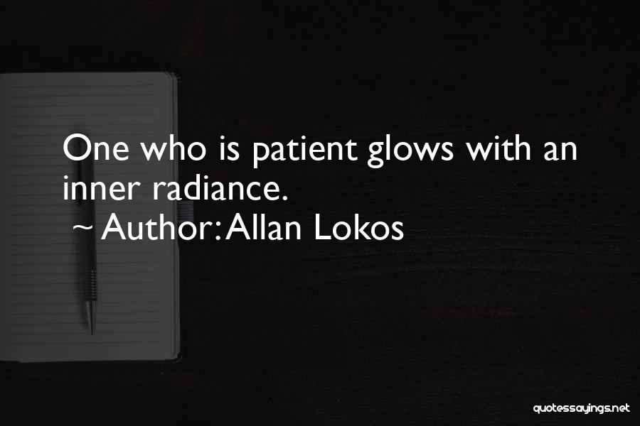 Allan Lokos Quotes: One Who Is Patient Glows With An Inner Radiance.