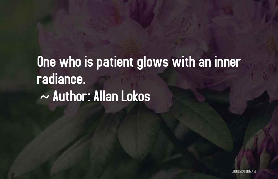 Allan Lokos Quotes: One Who Is Patient Glows With An Inner Radiance.