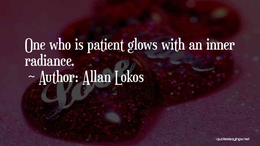 Allan Lokos Quotes: One Who Is Patient Glows With An Inner Radiance.