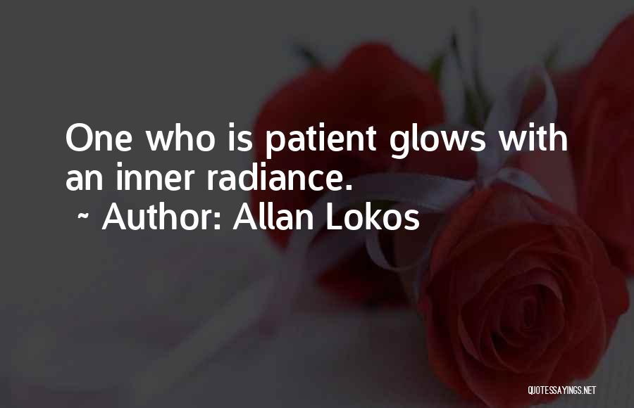 Allan Lokos Quotes: One Who Is Patient Glows With An Inner Radiance.