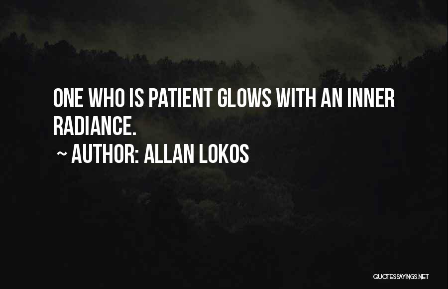 Allan Lokos Quotes: One Who Is Patient Glows With An Inner Radiance.