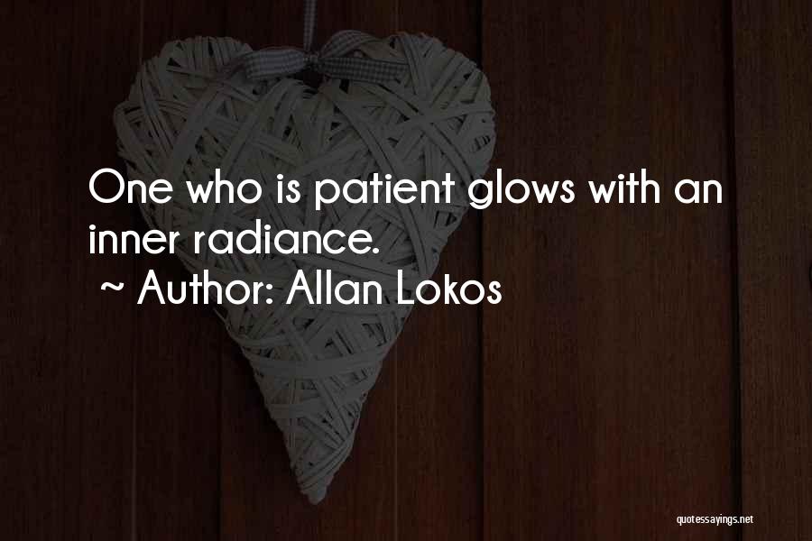 Allan Lokos Quotes: One Who Is Patient Glows With An Inner Radiance.