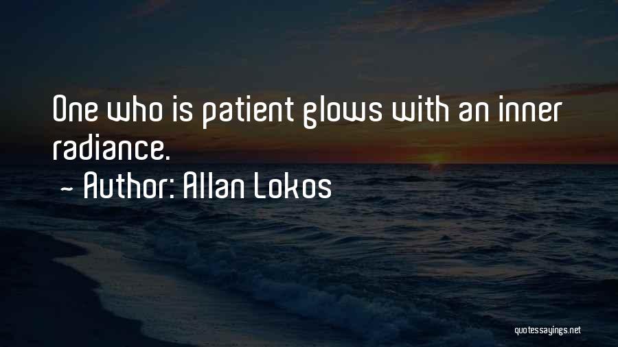 Allan Lokos Quotes: One Who Is Patient Glows With An Inner Radiance.