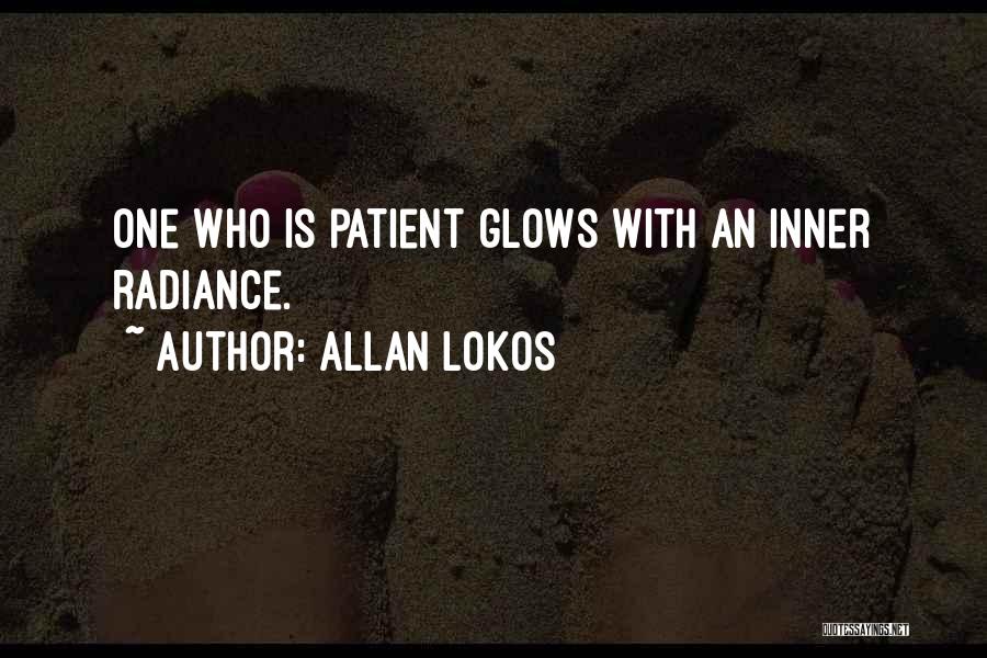 Allan Lokos Quotes: One Who Is Patient Glows With An Inner Radiance.