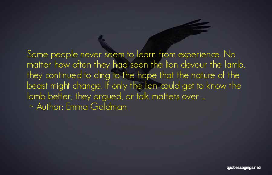 Emma Goldman Quotes: Some People Never Seem To Learn From Experience. No Matter How Often They Had Seen The Lion Devour The Lamb,