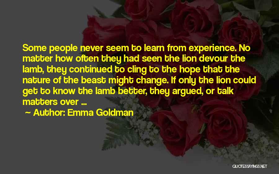 Emma Goldman Quotes: Some People Never Seem To Learn From Experience. No Matter How Often They Had Seen The Lion Devour The Lamb,