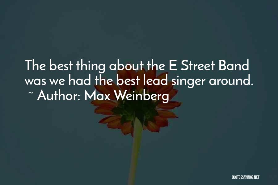 Max Weinberg Quotes: The Best Thing About The E Street Band Was We Had The Best Lead Singer Around.