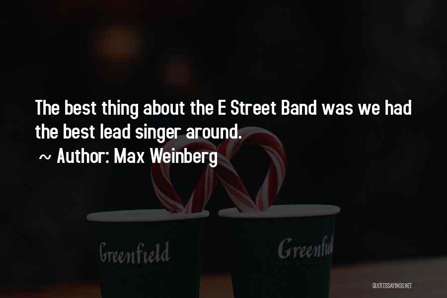 Max Weinberg Quotes: The Best Thing About The E Street Band Was We Had The Best Lead Singer Around.