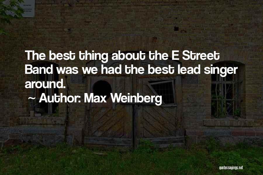 Max Weinberg Quotes: The Best Thing About The E Street Band Was We Had The Best Lead Singer Around.