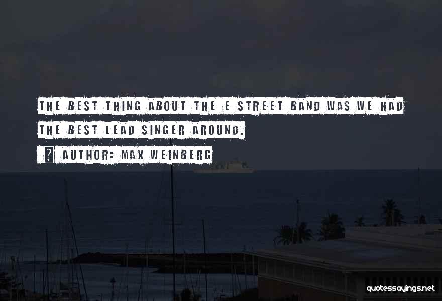 Max Weinberg Quotes: The Best Thing About The E Street Band Was We Had The Best Lead Singer Around.