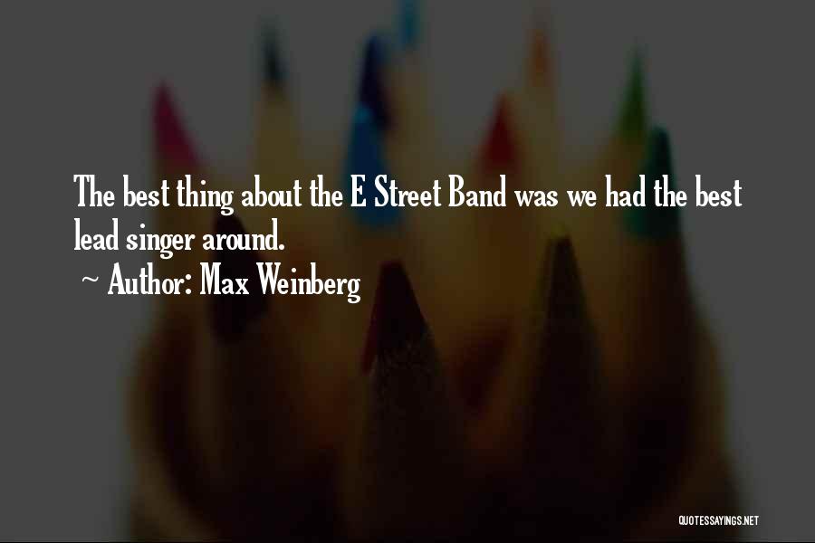 Max Weinberg Quotes: The Best Thing About The E Street Band Was We Had The Best Lead Singer Around.