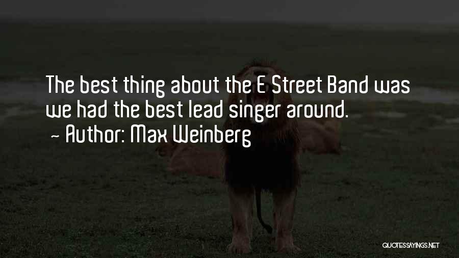 Max Weinberg Quotes: The Best Thing About The E Street Band Was We Had The Best Lead Singer Around.