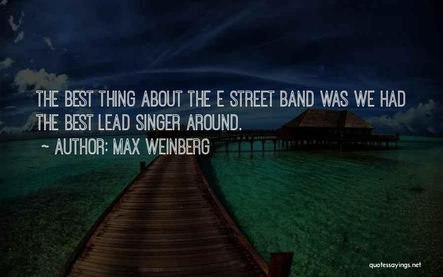 Max Weinberg Quotes: The Best Thing About The E Street Band Was We Had The Best Lead Singer Around.