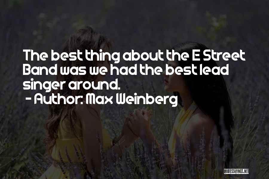 Max Weinberg Quotes: The Best Thing About The E Street Band Was We Had The Best Lead Singer Around.